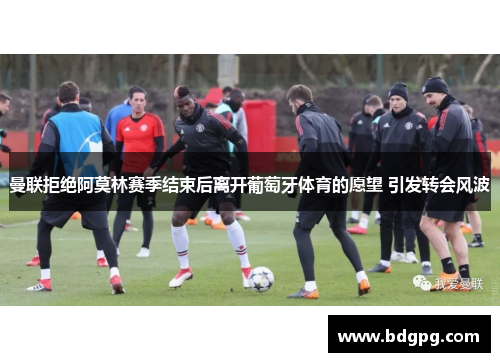 曼联拒绝阿莫林赛季结束后离开葡萄牙体育的愿望 引发转会风波